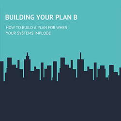 Building Your Plan B – How to Build a Plan for When Your Systems Implode