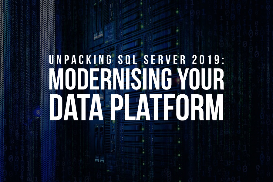 Unpacking SQL Server 2019: Modernising Your Data Platform